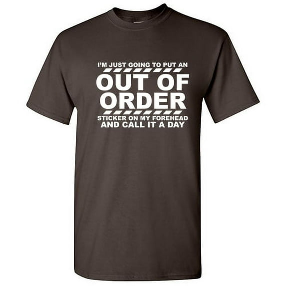 I'm Just Going To Put An Out Of Order Sticker On My Forehead And Call It A Day Humor Novelty Sarcastic Graphic Tees Christmas Gift Funny Mens T Shirt