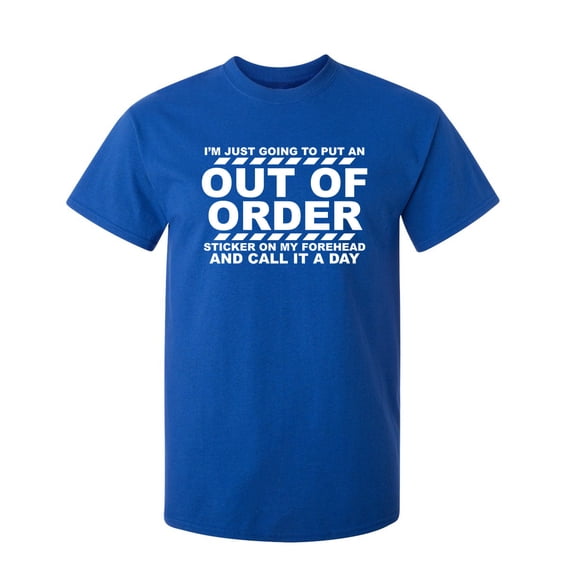 I'm Just Going To Put An Out Of Order Sticker On My Forehead And Call It A Day Sarcastic Humor Graphic Novelty Funny Tall T Shirt