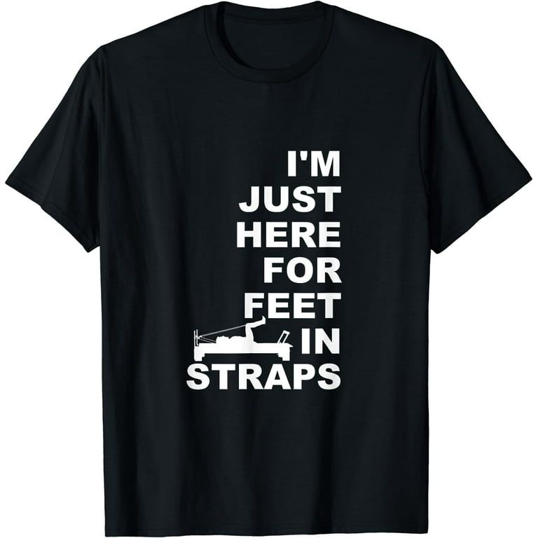 I'm Just Here For Feet In Straps Pilates Lover Pilates T-Shirt