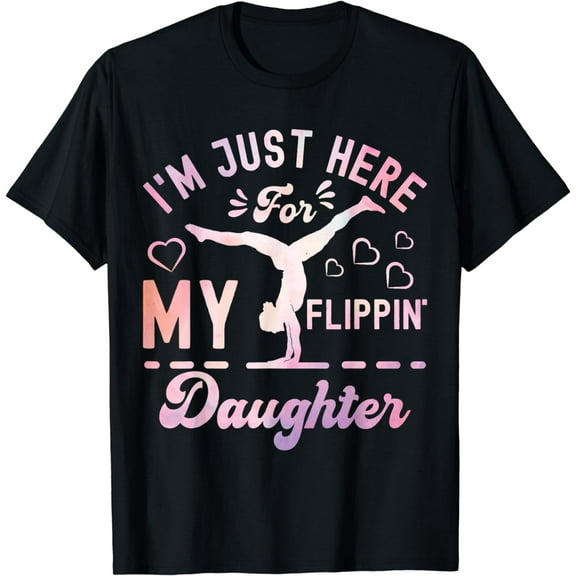 I'm Just Here For My Flippin' Daughter Gymnastics Mom Dad Funny Creative Graphic T-Shirt
