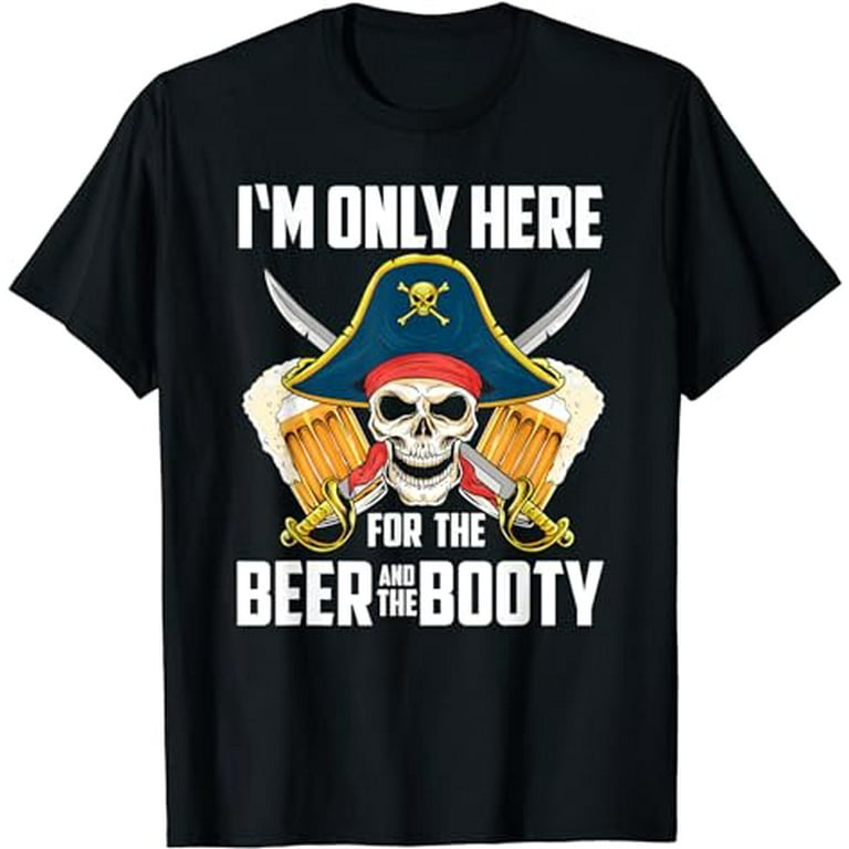 Pirate Shirt I'm Only Here For The Beer And The Booty Pirate Shirt I'm Only Here For The Beer And The Booty