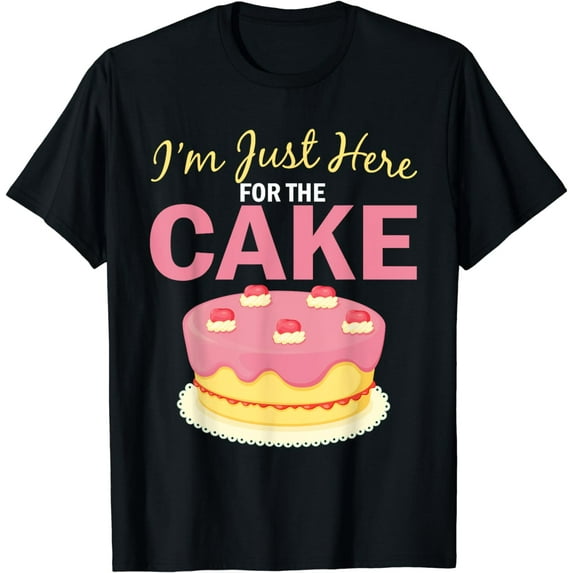 I'm Just Here For The Cake Funny Dessert Cake Lover T-Shirt