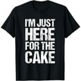 thumbnail image 1 of I'm Just Here For The Cake Funny Sweet Design T-Shirt, 1 of 4