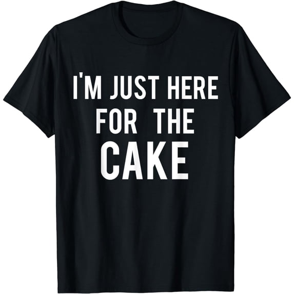 I'm Just Here For The Cake Funny T-shirt
