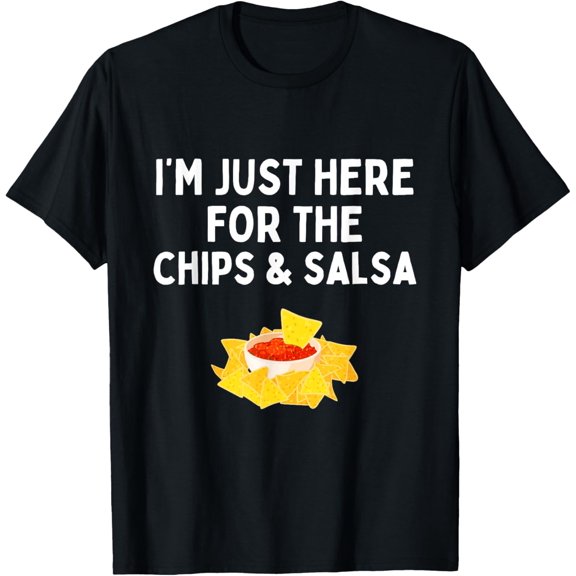 I'm Just Here For The Chips And Salsa Funny Mexican Food T-Shirt