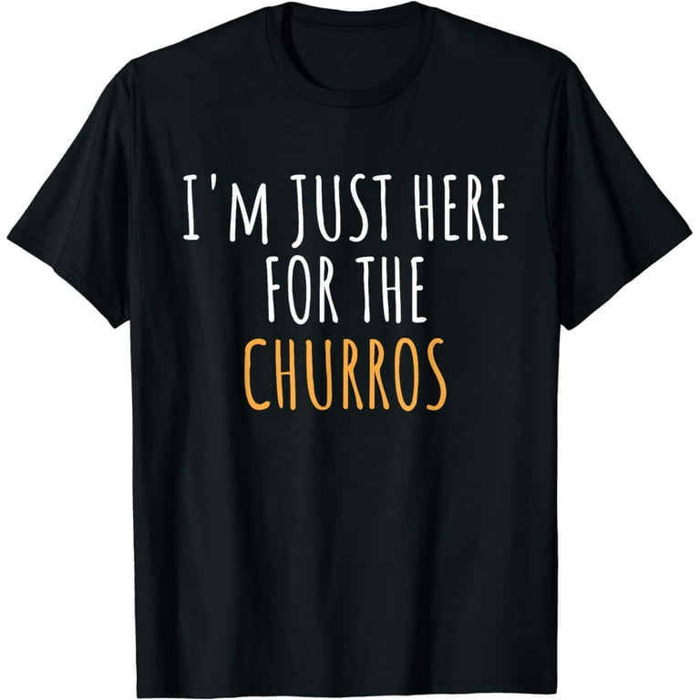 I'm Just Here For The Churros Funny Food T-Shirt I'm Just Here For The Churros Funny Food T-Shirt