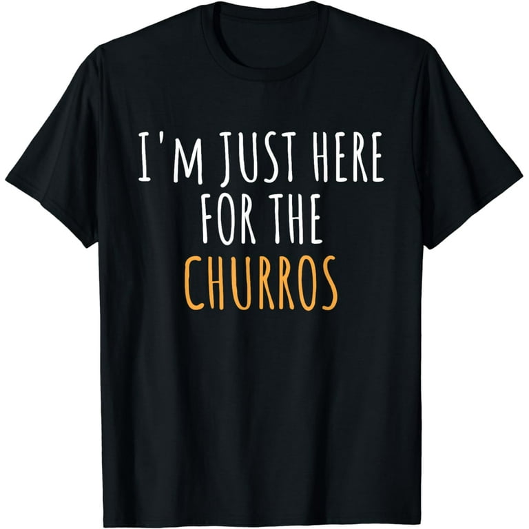 I'm Just Here For The Churros Funny Food T-Shirt I'm Just Here For The Churros Funny Food T-Shirt