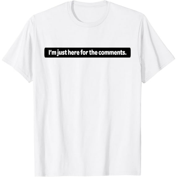 I'm Just Here For The Comments Funny Meme Comments T-Shirt mens t shirt,white,women,funny,misfits,men,journey