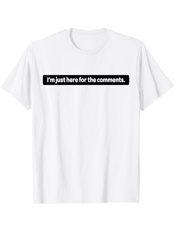 I'm Just Here For The Comments Funny Meme Comments T-Shirt mens t shirt,white,women,funny,misfits,men,journey
