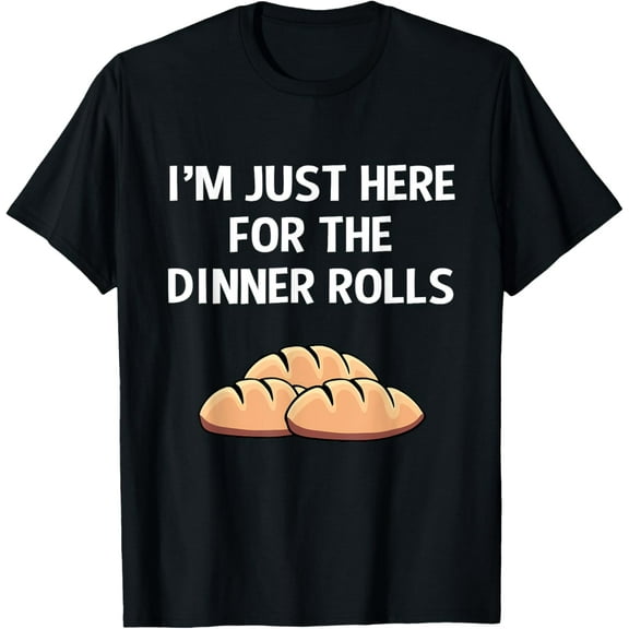 I'm Just Here For The Dinner Rolls Thanksgiving Food Tee T-Shirt