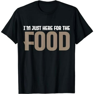 I'm Just Here For The Food T-Shirt