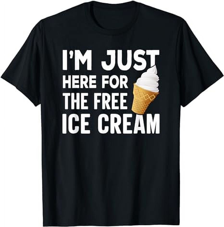 I'm Just Here For The Free Ice Cream Funny T-Shirt - Walmart.com