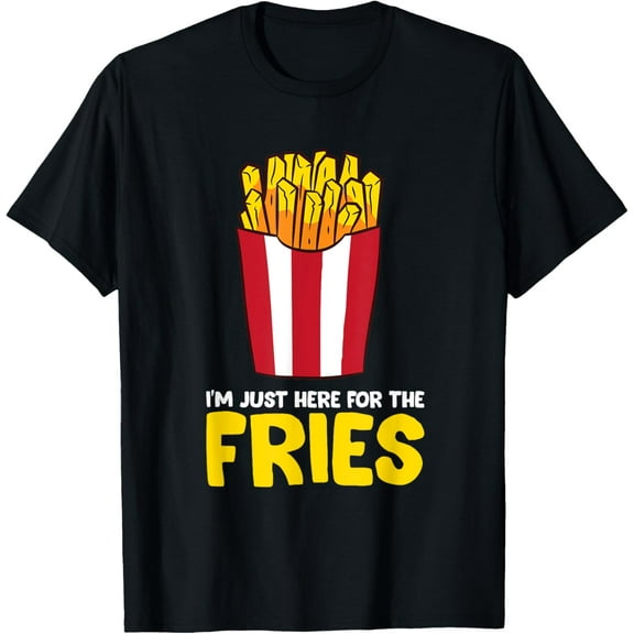 I'm Just Here For The French Fries T-Shirt