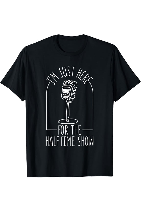 I'm Just Here For The Halftime Show T-Shirt