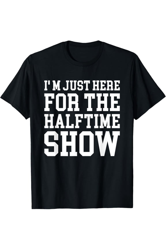 I'm Just Here For The Halftime Show T-Shirt