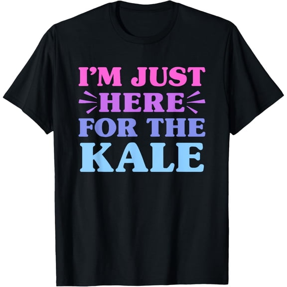 I'm Just Here For The Kale Funny Kale Lover T-Shirt