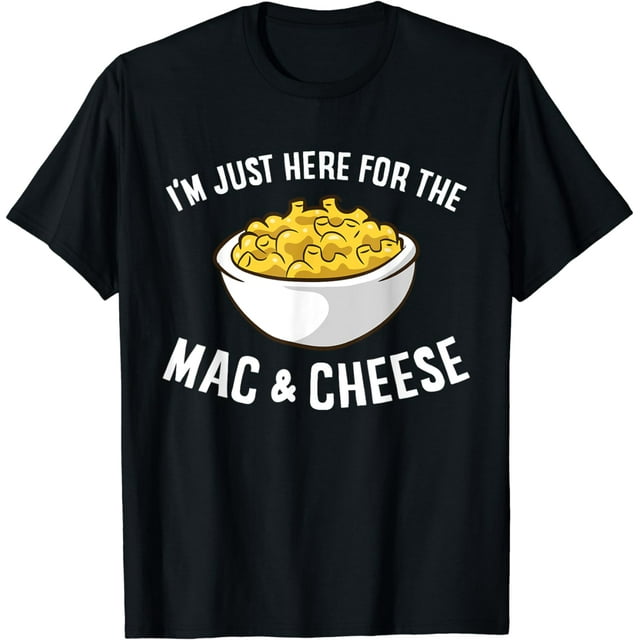 I'm Just Here For The Mac And Cheese Macaroni Mac And Cheese T-Shirt