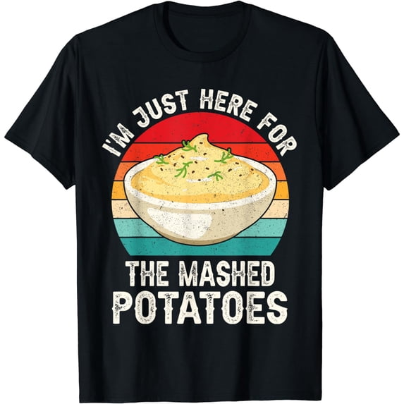 I'm Just Here For The Mashed Potatoes Funny Gag T-Shirt
