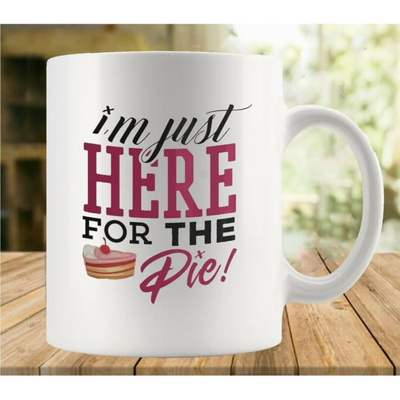 I''m Just Here For The Pie Coffee Mug, Comfortable To Hold, Birthday Present For Men Women Wife Husband Daughter Friends