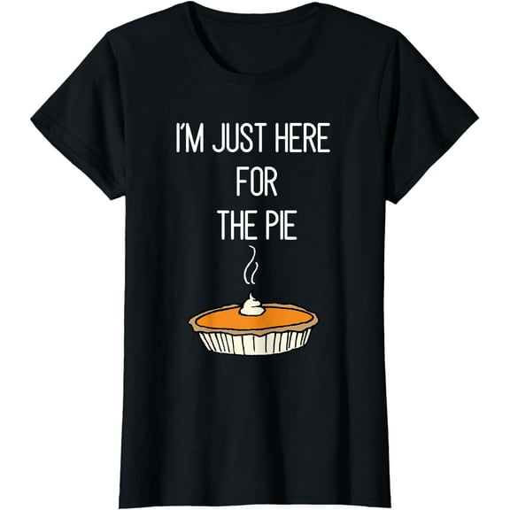 I'm Just Here For The Pie Shirt Funny Thanksgiving Food Joke