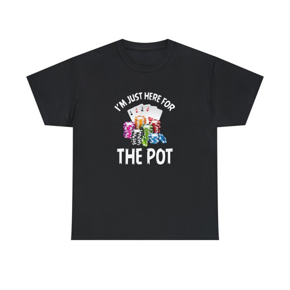 I'm Just Here For The Pot Shirt, Christmas Gift, Poker, Casino Tee -ID: 818