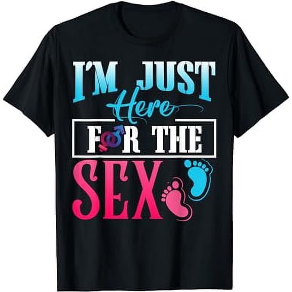 I'm Just Here For The Sex Shirt Funny Gender Reveal Shirt