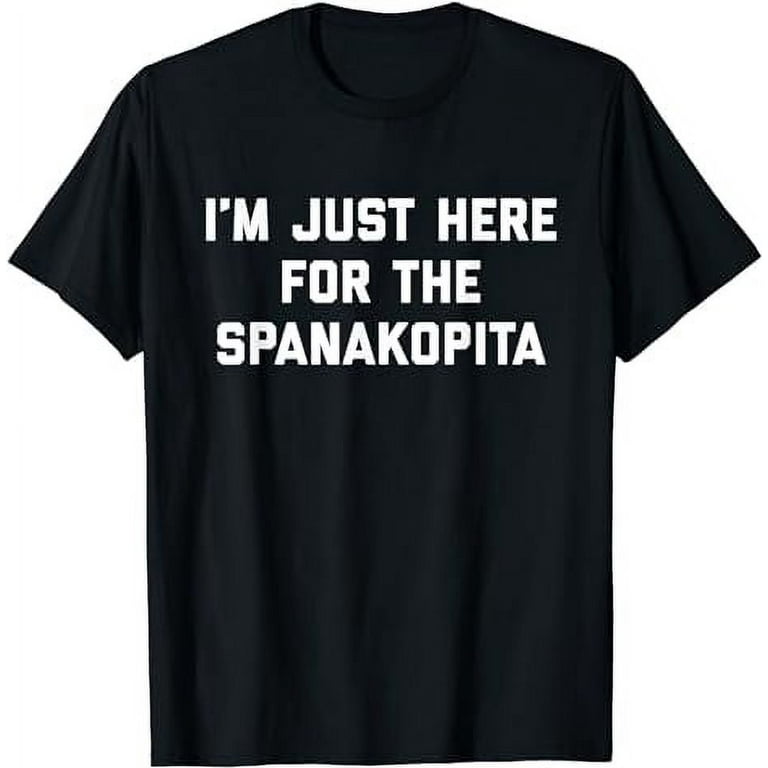 I m Just Here For The Spanakopita Funny Greek Food T Shirt
