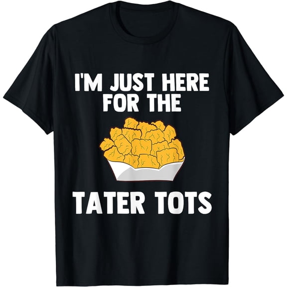 I'm Just Here For The Tater Tots Funny Tater Tots Lover Gift T-Shirt