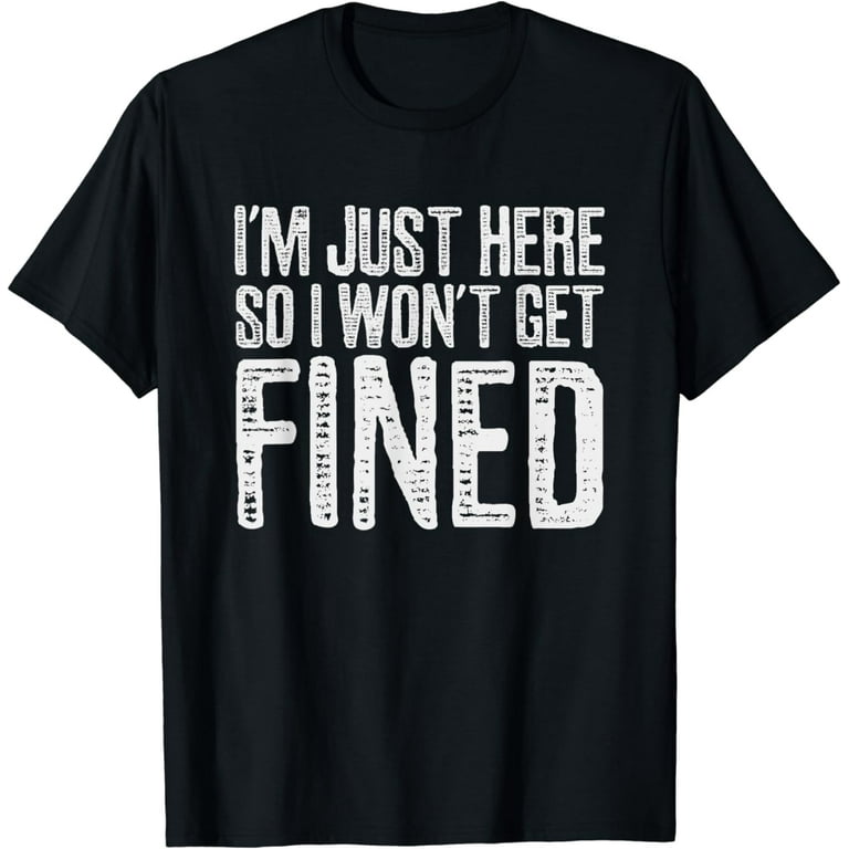 I'm Just Here So I Won't Get Fined Tshirt Sport Athletic Fun I'm Just Here So I Won't Get Fined Tshirt Sport Athletic Fun