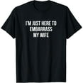thumbnail image 1 of I'm Just Here To Embarrass My Wife - T-Shirt, 1 of 4
