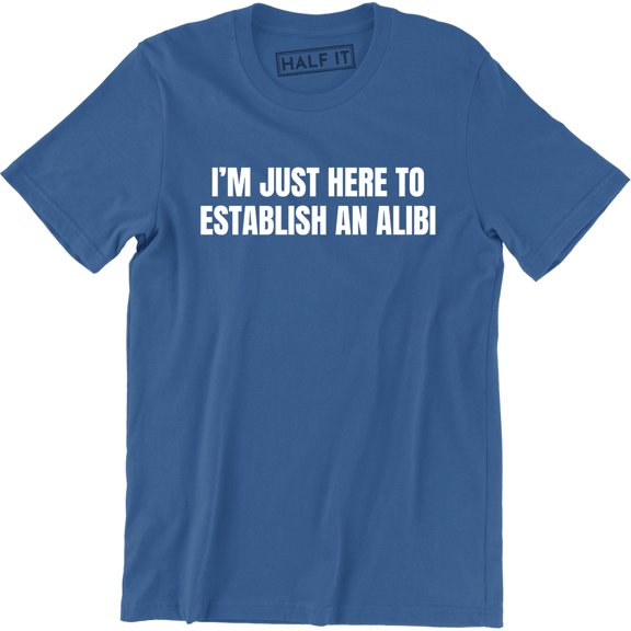 I'm Just Here To Establish An Alibi Funny Husband Party Gift T-Shirt