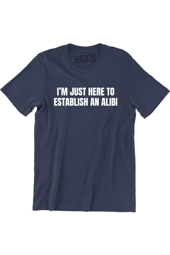 I'm Just Here To Establish An Alibi Funny Husband Party Gift T-Shirt