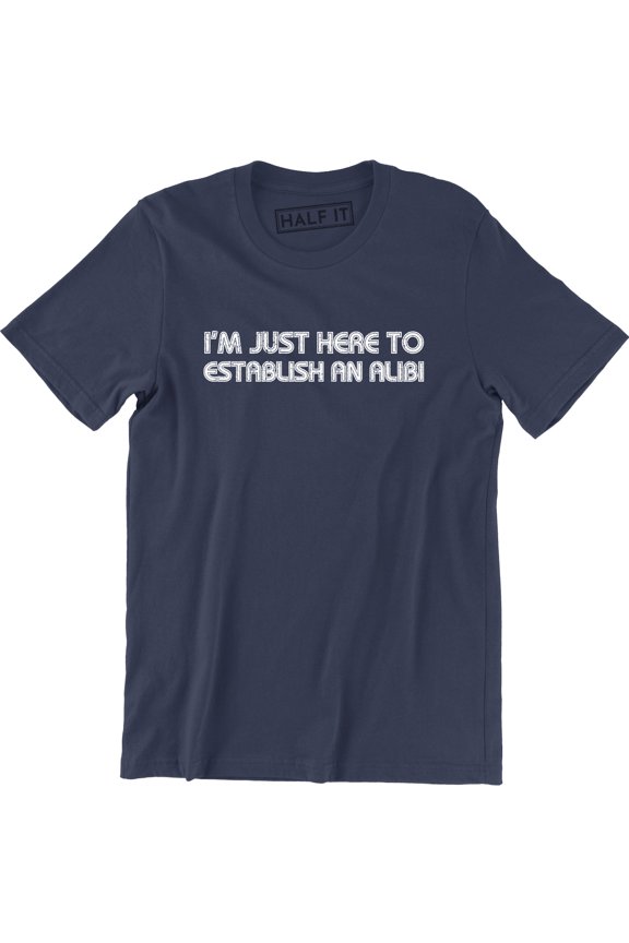 I'm Just Here To Establish An Alibi Funny Husband Party Gift Tee Shirt