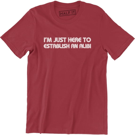I'm Just Here To Establish An Alibi Funny Husband Party Gift Tee Shirt