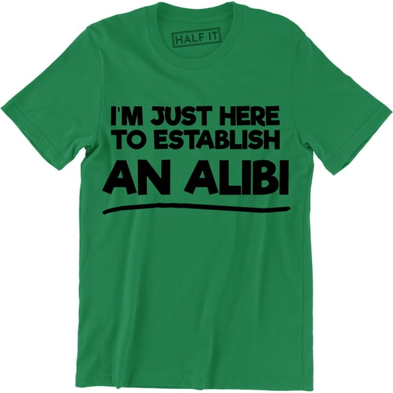 I'm Just Here To Establish An Alibi Funny Husband Party Men's Gift T-Shirt