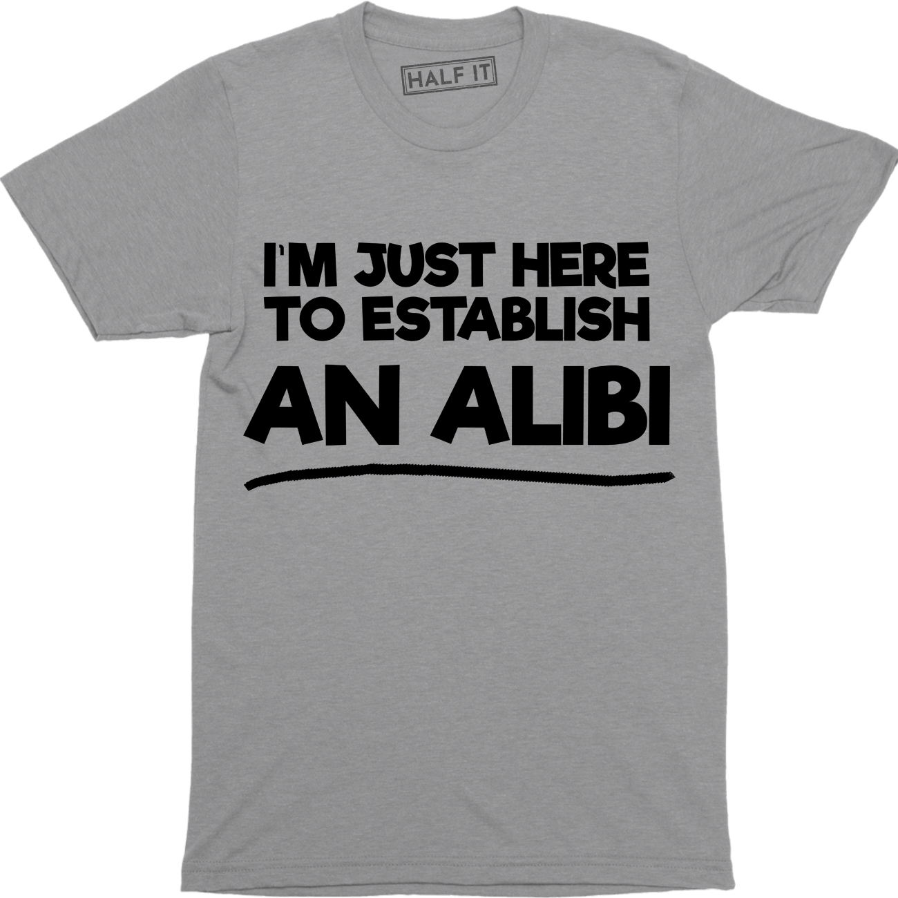 I'm Just Here To Establish An Alibi Funny Husband Party Men's Gift T-Shirt - image 1 of 4