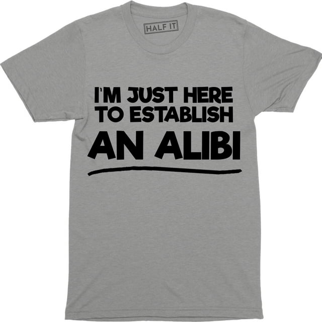 I'm Just Here To Establish An Alibi Funny Husband Party Men's Gift T-Shirt