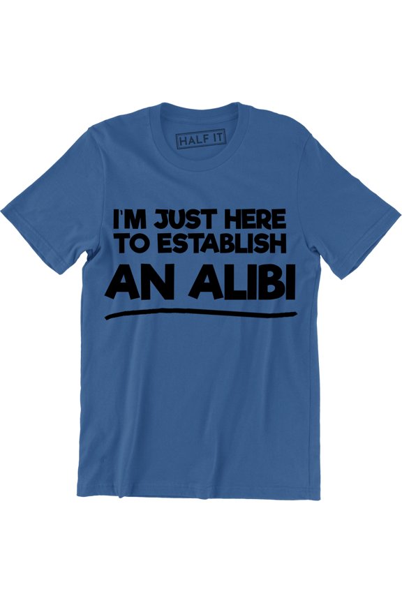 I'm Just Here To Establish An Alibi Funny Husband Party Men's Gift T-Shirt