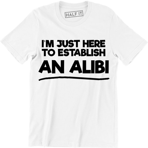 I'm Just Here To Establish An Alibi Funny Husband Party Men's Gift T-Shirt