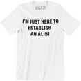 thumbnail image 1 of I'm Just Here To Establish An Alibi Funny Husband Party Men's Gift Tee, 1 of 4
