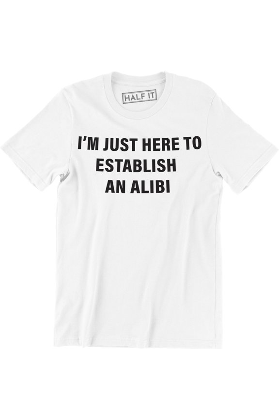 I'm Just Here To Establish An Alibi Funny Husband Party Men's Gift Tee