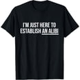 thumbnail image 1 of I'm Just Here To Establish An Alibi Funny Party T-Shirt T-Shirt, 1 of 4