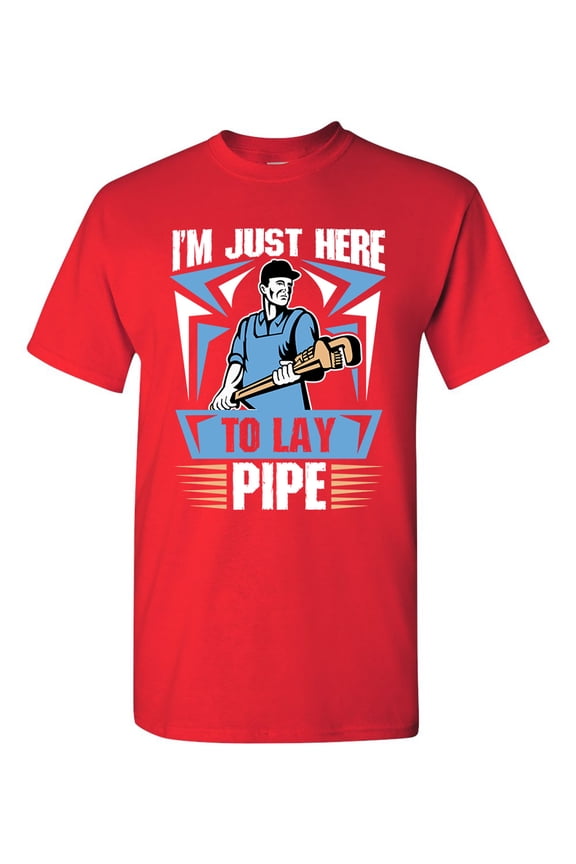 I'm Just Here To Lay Pipe Plumber Funny DT Adult T-Shirt Tee