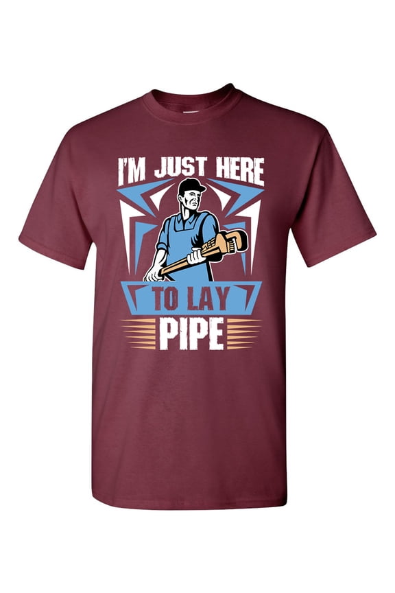 I'm Just Here To Lay Pipe Plumber Funny DT Adult T-Shirt Tee