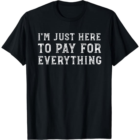 I'm Just Here To Pay For Everything Funny Mom Dad T-Shirt T-Shirt Black Large