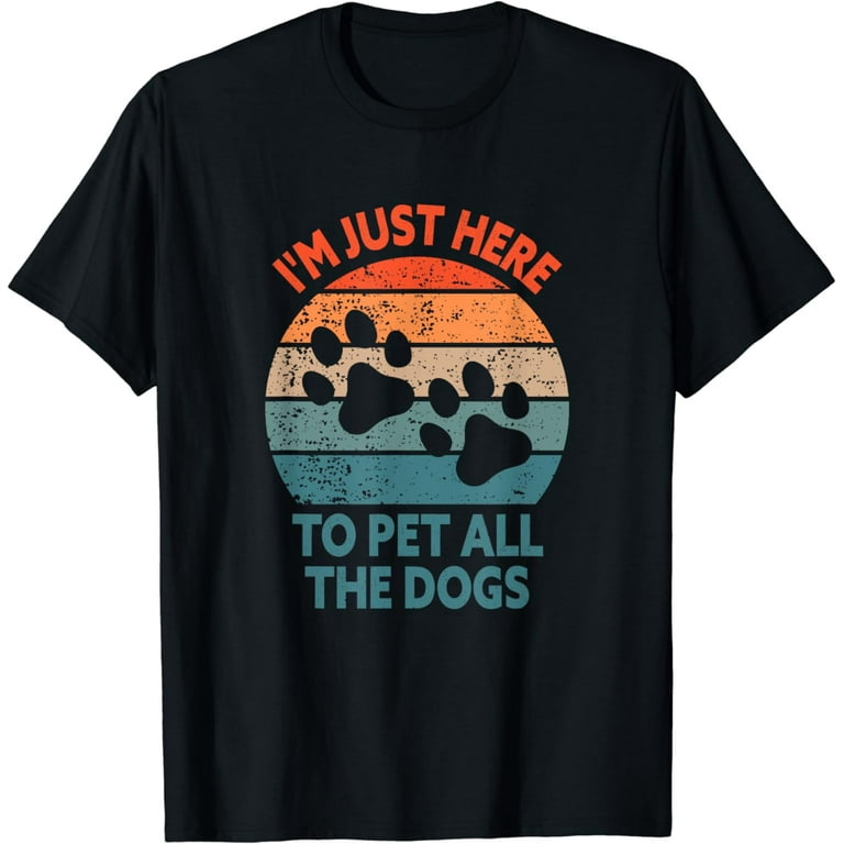 Funny I'm Just Here To Pet All The Dogs T-Shirt Funny I'm Just Here To Pet All The Dogs T-Shirt