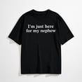 thumbnail image 1 of I'm Just Here for My Nephew Funny Saying Quote T-Shirt, 1 of 7