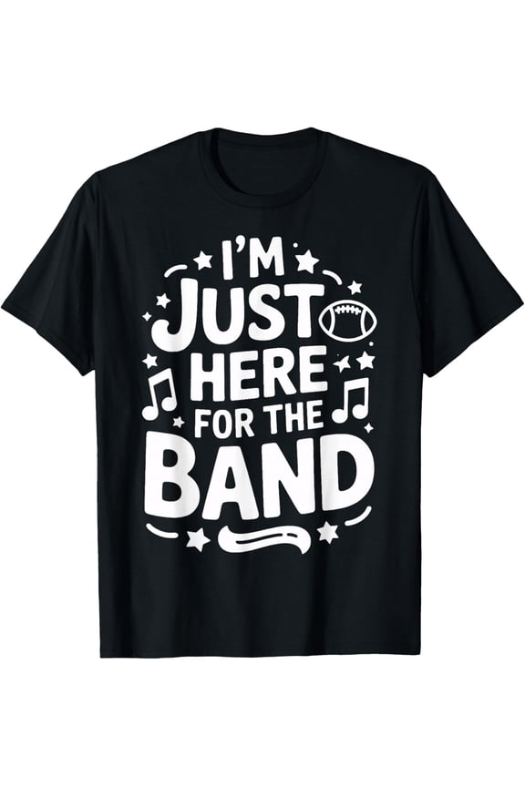 I'm Just Here for The Band Marching Band Halftime Show T-Shirt