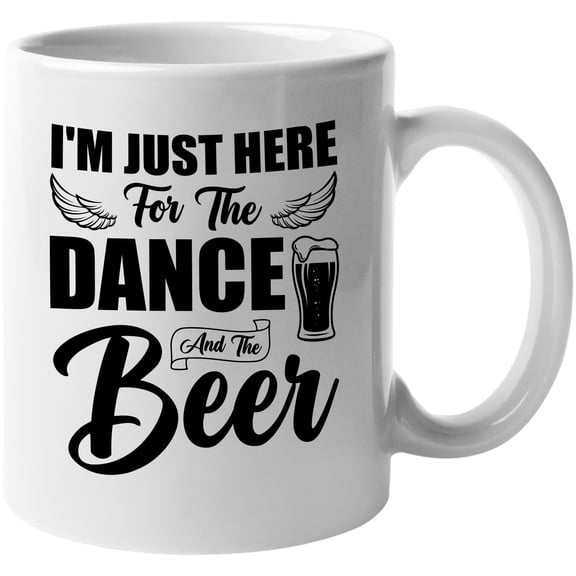 I'm Just Here for the Dance and the Beer, Funny Drinker or Party Drinking Quote, White 11oz Ceramic Mug