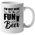thumbnail image 1 of I'm Just Here for the Fun and the Beer, Funny Drinker or Party Drinking Quote, White 11oz Ceramic Mug, 1 of 5